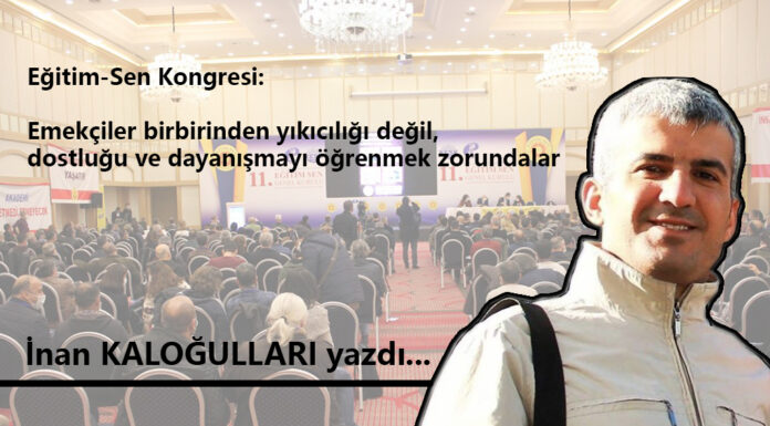 Eğitim-Sen Kongresi: Emekçiler birbirinden yıkıcılığı değil, dostluğu ve dayanışmayı öğrenmek zorundalar