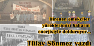 Direnen emekçiler yüreklerimizi baharın enerjisiyle dolduruyor