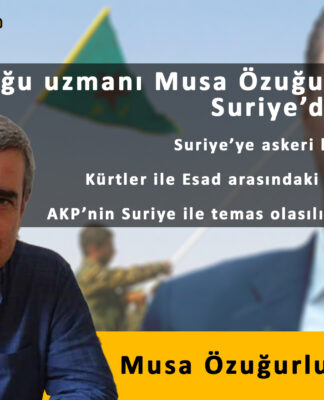 Gazeteci Musa Özuğurlu ile söyleşi: Suriye’ye askeri harekat mümkün mü? Kürtler ile Esad arasında diyalog ne durumda? AKP’nin Suriye ile temas olasılığı ne kadar gerçekçi?