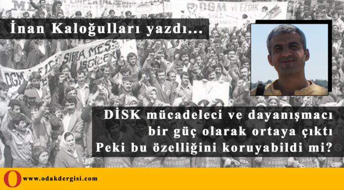 DİSK mücadeleci ve dayanışmacı bir güç olarak ortaya çıktı, peki bu özelliğini koruyabildi mi?
