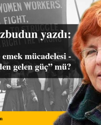 KADINLAR VE EMEK MÜCADELESİ – SADECE “ÜRETİMDEN GELEN GÜÇ” MÜ?