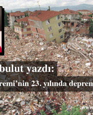 17 Ağustos’un 23. yılında deprem gerçekliği