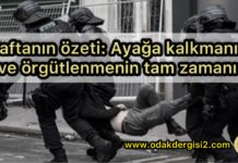 Haftanın özeti: Ayağa kalkmanın ve örgütlenmenin tam zamanı