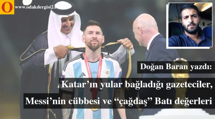 Katar’ın yular bağladığı gazeteciler, Messi’nin cübbesi ve “çağdaş” Batı değerleri