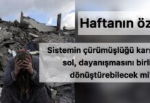 Haftanın Özeti: Sistemin çürümüşlüğü karşısında sol, dayanışmasını birliğe dönüştürebilecek mi?