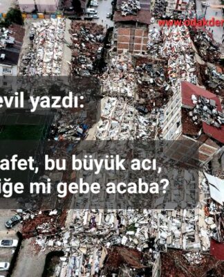 Bu büyük afet, bu büyük acı, büyük iyiliğe mi gebe acaba? (*)