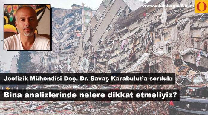 Jeofizik Mühendisi Doç. Dr. Savaş Karabulut’a sorduk: Bina analizlerinde nelere dikkat etmeliyiz?