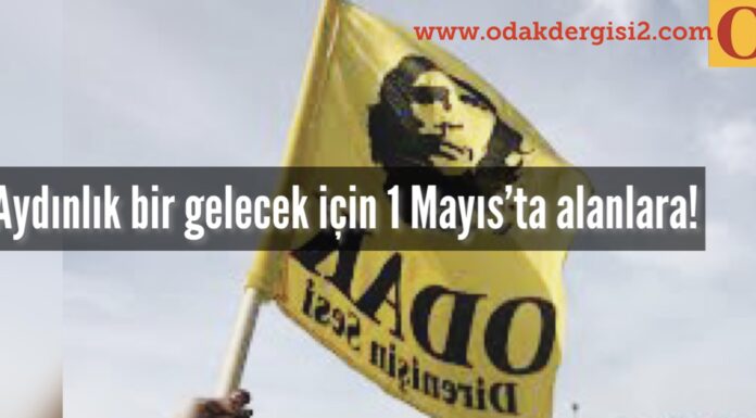 Aydınlık bir gelecek için 1 Mayıs’ta alanlara!