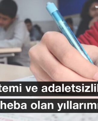 Eğitim sistemi ve adaletsizlikler nedeniyle heba olan yıllarımız