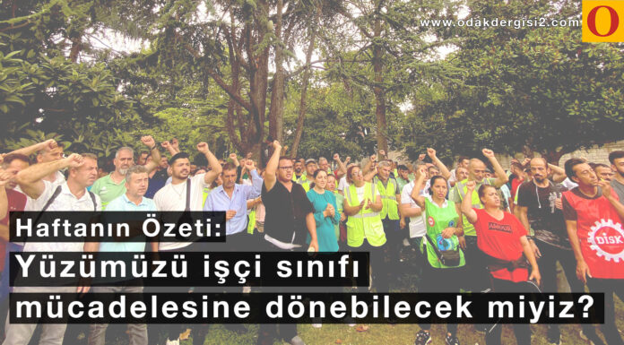 Haftanın Özeti: Yüzümüzü işçi sınıfı mücadelesine dönebilecek miyiz?