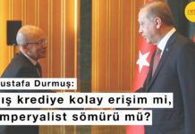 Dış krediye kolay erişim mi, emperyalist sömürü mü?