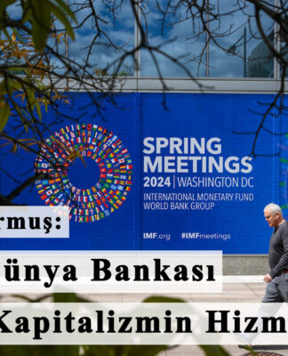 IMF ve Dünya Bankası küresel kapitalizmin hizmetinde