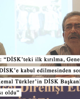15-16 Haziran Direnişçilerinden Cevizli Tekel işçisi Ahmet Sarıcan anlatıyor: “DİSK’teki ilk kırılma, Genel-İş Sendikası’nın DİSK’e kabul edilmesinden sonra, bu sendika öncülüğünde Kemal Türkler’in DİSK Başkanlığı’ndan uzaklaştırılması oldu”