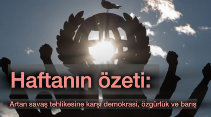 Haftanın özeti: Artan savaş tehlikesine karşı demokrasi, özgürlük ve barış!