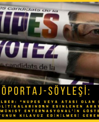 Orhan Dilber: “NUPES veya atası olan Halk Cephesi politikalarından esinlenen arayışlar yerine Komünist Enternasyonal’in gösterdiği doğrultunun kılavuz edinilmesi gerekir”