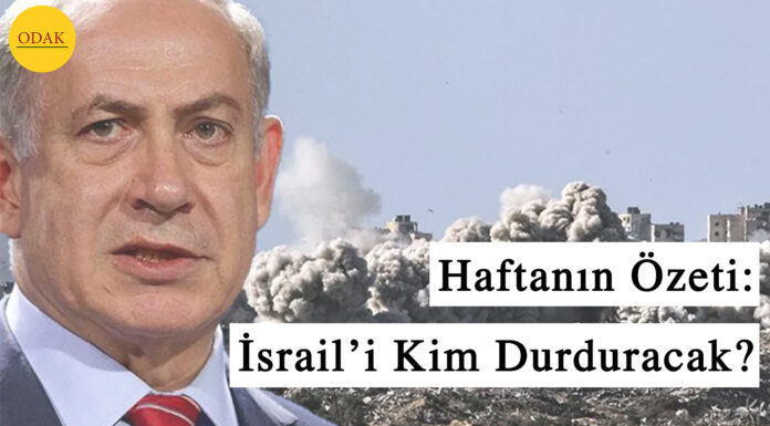 Haftanın Özeti: İsrail’i kim durduracak?