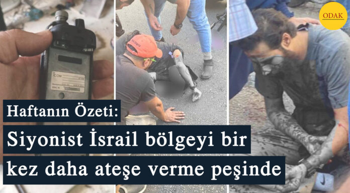 Haftanın Özeti: Siyonist İsrail bölgeyi bir kez daha ateşe verme peşinde