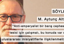 (SÖYLEŞİ) Aytunç Altay: “Anti-emperyalist bir barış cephesinin tesisi için çalışmalı, bu konuda var olan uluslararası inisiyatiflerle ilişkilenmeliyiz”