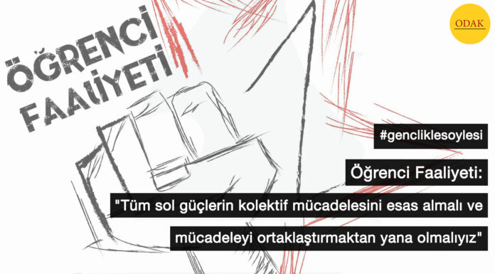 (GENÇLİKLE SÖYLEŞİ) Öğrenci Faaliyeti: “Tüm sol güçlerin kolektif mücadelesini esas almalı ve mücadeleyi ortaklaştırmaktan yana olmalıyız”