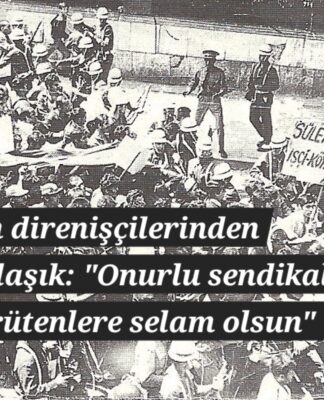 15-16 Haziran direnişçilerinden Süleyman Dolaşık: “Onurlu sendikal mücadele yürütenlere selam olsun”