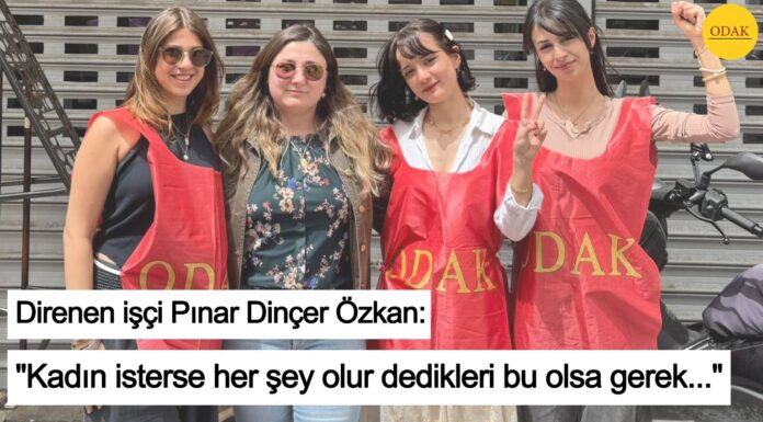 (SÖYLEŞİ) Direnen İşçi Pınar Dinçer Özkan: ”Kadın isterse her şey olur dedikleri bu olsa gerek…”