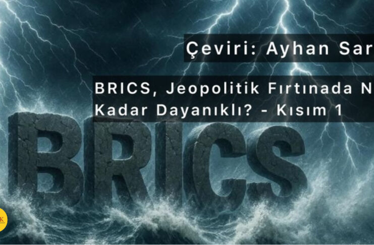 BRICS, Jeopolitik Fırtınada Ne Kadar Dayanıklı? – Kısım 1