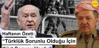 Haftanın Özeti: “Türklük Sorunlu Olduğu İçin Kürt Sorunu Vardır”