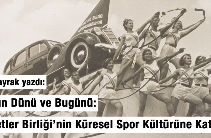 Sporun Dünü ve Bugünü: Sovyetler Birliği’nin Küresel Spor Kültürüne Katkıları