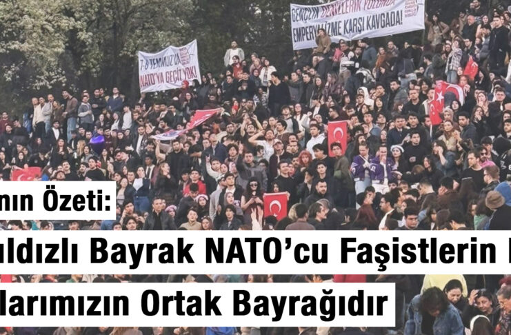 Haftanın Özeti: Ay Yıldızlı Bayrak NATO’cu Faşistlerin Değil Halklarımızın Ortak Bayrağıdır