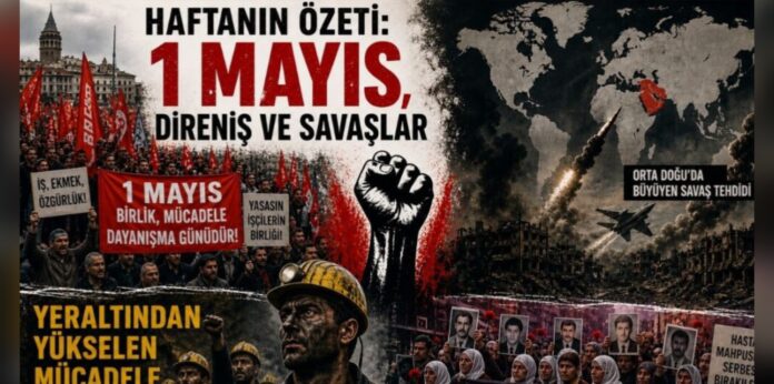 HAFTANIN ÖZETİ: 1 Mayıs, Direniş ve Savaşlar