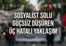Sosyalist Solu Güçsüz Düşüren Üç Hatalı Yaklaşım