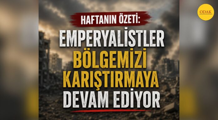 Haftanın Özeti: Emperyalistler Bölgemizi Karıştırmaya Devam Ediyor