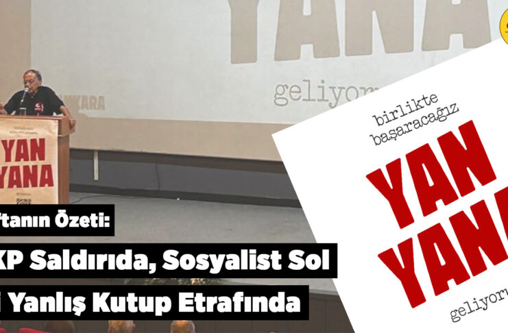 Haftanın Özeti: AKP Saldırıda, Sosyalist Sol İki Yanlış Kutup Etrafında