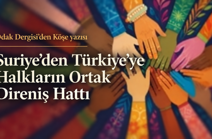 Suriye’den Türkiye’ye Halkların Ortak Direniş Hattı