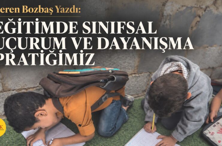 EĞİTİMDE SINIFSAL UÇURUM VE DAYANIŞMA PRATİĞİMİZ